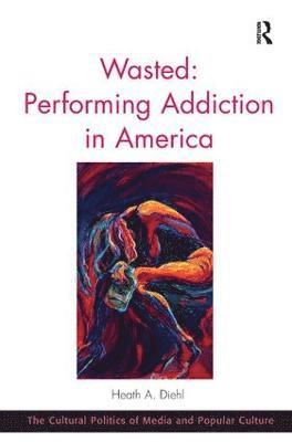 bokomslag Wasted: Performing Addiction in America