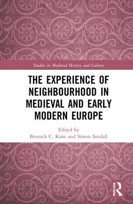 Bronach C. Kane, Simon Sandall - Experience of Neighbourhood in Medieval and Early Modern Europe, Inbunden