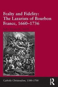 bokomslag Fealty and Fidelity: The Lazarists of Bourbon France, 1660-1736