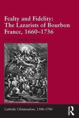 Fealty and Fidelity: The Lazarists of Bourbon France, 1660-1736 1