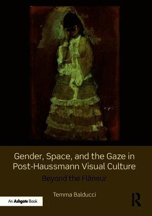 Temma Balducci - Gender, Space, and the Gaze in Post-Haussmann Visual Culture, Inbunden