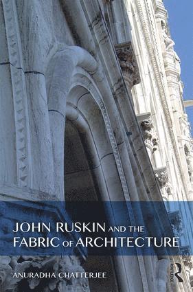 Anuradha Chatterjee, Australia) Chatterjee, Anuradha (Architectural author and theorist - John Ruskin and the Fabric of Architecture, Inbunden