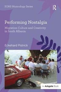 bokomslag Performing Nostalgia: Migration Culture and Creativity in South Albania