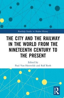 bokomslag The City and the Railway in the World from the Nineteenth Century to the Present
