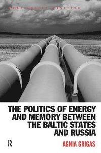 bokomslag The Politics of Energy and Memory between the Baltic States and Russia