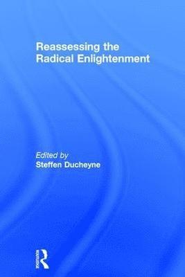 Steffen Ducheyne - Reassessing the Radical Enlightenment, Inbunden