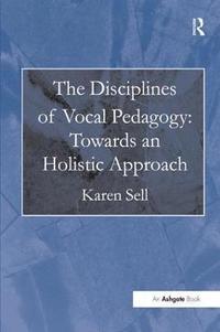 bokomslag The Disciplines of Vocal Pedagogy: Towards an Holistic Approach