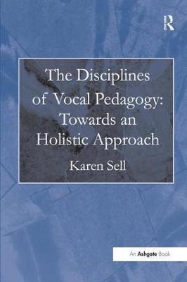 The Disciplines of Vocal Pedagogy: Towards an Holistic Approach 1