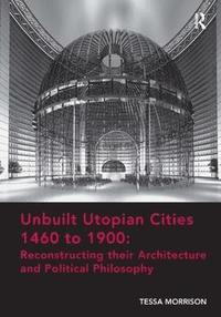 bokomslag Unbuilt Utopian Cities 1460 to 1900: Reconstructing their Architecture and Political Philosophy