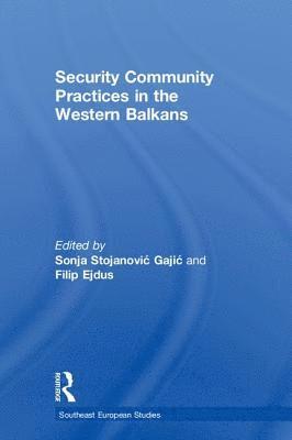 Sonja Stojanović Gajić, Filip Ejdus, Sonja Stojanovic Gajic, University of Belgrade) Ejdus, Filip (Faculty of Political Sciences, Sonja Stojanovi¿ Gaji¿ - Security Community Practices in the Western Balkans, Inbunden