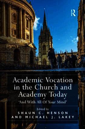 Shaun C. Henson, Michael J. Lakey - Academic Vocation in the Church and Academy Today, Inbunden