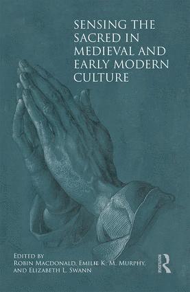 Robin Macdonald, Emilie Murphy, Elizabeth L. Swann, Robin (University of Western Australia) Macdonald, UK) Swann, Elizabeth L. (University of Cambridge, Robin MacDonald - Sensing the Sacred in Medieval and Early Modern Culture, Inbunden
