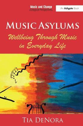 Tia DeNora - Music Asylums: Wellbeing Through Music in Everyday Life, Häftad