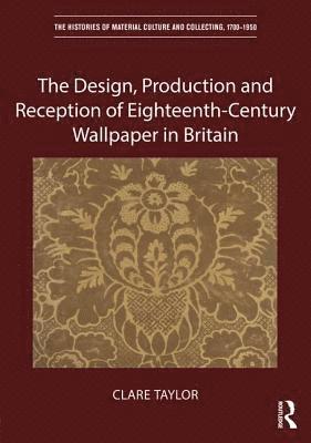 bokomslag The Design, Production and Reception of Eighteenth-Century Wallpaper in Britain