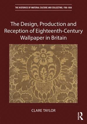 The Design, Production and Reception of Eighteenth-Century Wallpaper in Britain 1