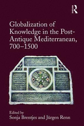 Sonja Brentjes, Jürgen Renn, Jurgen Renn - Globalization of Knowledge in the Post-Antique Mediterranean, 700-1500, Inbunden