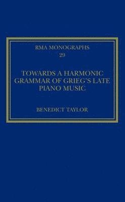 Benedict Taylor - Towards a Harmonic Grammar of Grieg's Late Piano Music, Inbunden