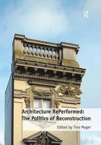 bokomslag Architecture RePerformed: The Politics of Reconstruction