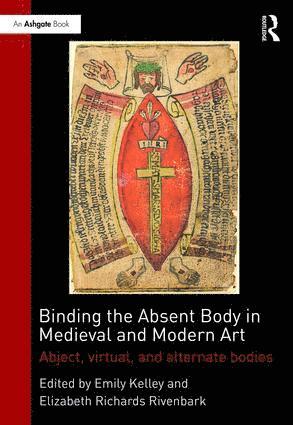 Emily Kelley, Elizabeth Richards Rivenbark, USA) Kelley, Emily (Saginaw Valley State University - Binding the Absent Body in Medieval and Modern Art, Inbunden