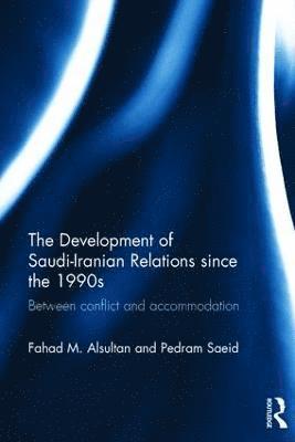 Fahad M. Alsultan, Pedram Saeid - Development of Saudi-Iranian Relations since the 1990s, Inbunden
