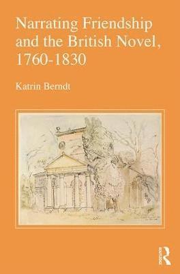 Narrating Friendship and the British Novel, 1760-1830 1