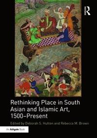bokomslag Rethinking Place in South Asian and Islamic Art, 1500-Present