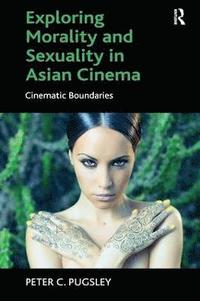 bokomslag Exploring Morality and Sexuality in Asian Cinema