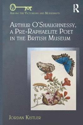 bokomslag Arthur O'Shaughnessy, A Pre-Raphaelite Poet in the British Museum