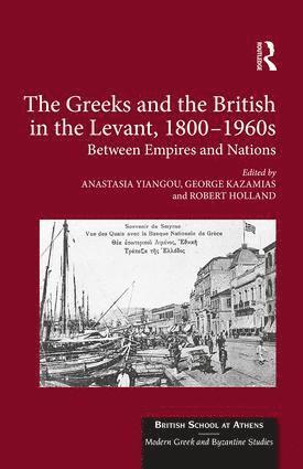 Anastasia Yiangou, George Kazamias, Robert Holland - Greeks and the British in the Levant, 1800-1960s, Inbunden