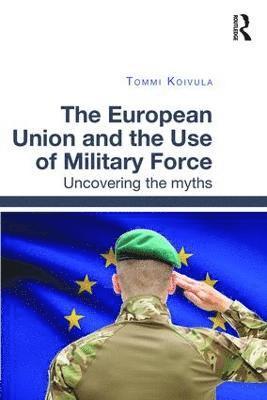 bokomslag The European Union and the Use of Military Force
