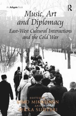 bokomslag Music, Art and Diplomacy: East-West Cultural Interactions and the Cold War