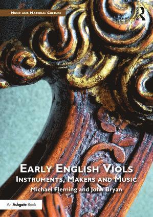 Michael Fleming, John Bryan - Early English Viols: Instruments, Makers and Music, Inbunden
