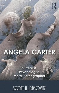 bokomslag Angela Carter: Surrealist, Psychologist, Moral Pornographer
