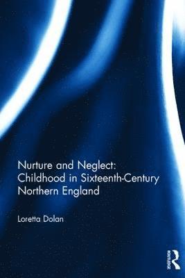 Nurture and Neglect: Childhood in Sixteenth-Century Northern England 1