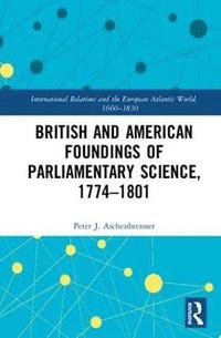 bokomslag British and American Foundings of Parliamentary Science, 17741801