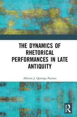 bokomslag The Dynamics of Rhetorical Performances in Late Antiquity