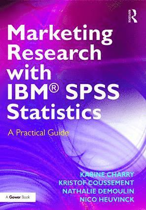 Karine Charry, Kristof Coussement, Nathalie Demoulin, Nico Heuvinck - Marketing Research with IBM® SPSS Statistics, Häftad