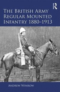 bokomslag The British Army Regular Mounted Infantry 1880-1913
