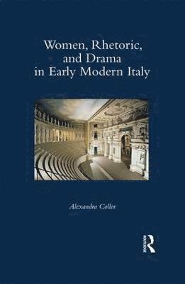 Women, Rhetoric, and Drama in Early Modern Italy 1