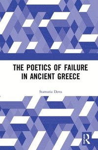 bokomslag The Poetics of Failure in Ancient Greece