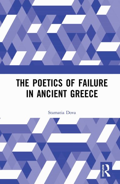 Stamatia Dova - Poetics of Failure in Ancient Greece, Inbunden