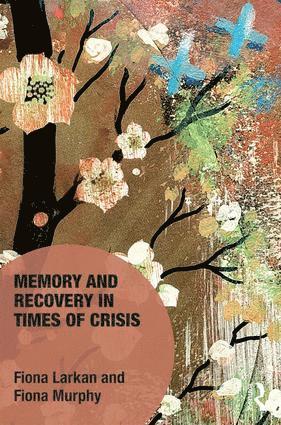 Fiona Larkan, Fiona Murphy, UK) Murphy, Fiona (Queen's University, Belfast - Memory and Recovery in Times of Crisis, Inbunden
