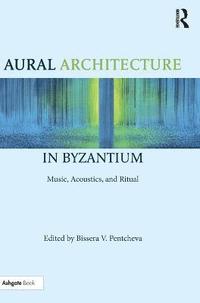 bokomslag Aural Architecture in Byzantium: Music, Acoustics, and Ritual