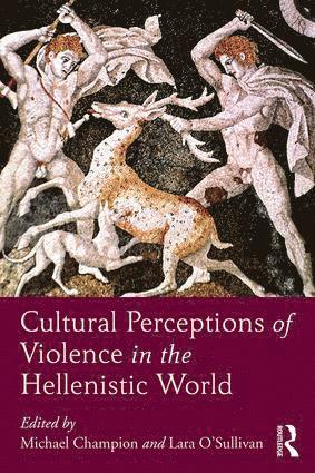 Michael Champion, Lara O'Sullivan - Cultural Perceptions of Violence in the Hellenistic World, Inbunden