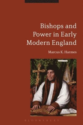Marcus K. Harmes - Bishops and Power in Early Modern England, Inbunden