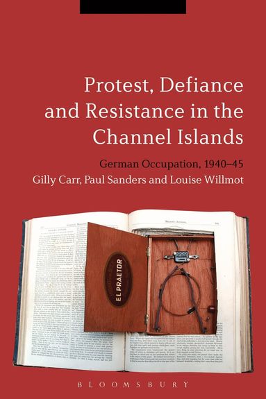 Gilly Carr, Paul Sanders, Louise Willmot - Protest, Defiance and Resistance in the Channel Islands, Inbunden
