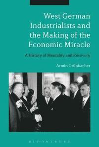bokomslag West German Industrialists and the Making of the Economic Miracle