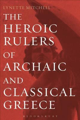 Lynette Mitchell - Heroic Rulers of Archaic and Classical Greece, Häftad