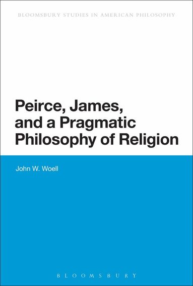 John W. Woell - Peirce, James, and a Pragmatic Philosophy of Religion, Häftad