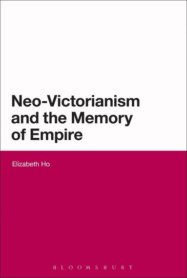 Elizabeth Ho - Neo-Victorianism and the Memory of Empire, Häftad